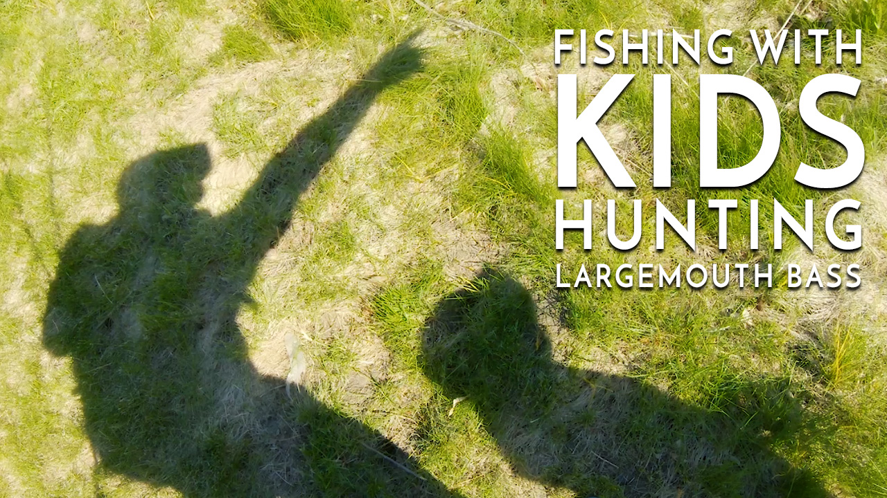 Fishing with Kids: Hunting Largemouth Bass