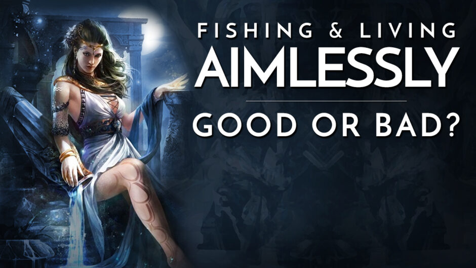Fishing & Living Aimlessly Good or Bad