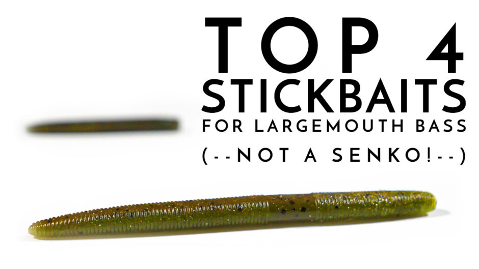 Top 4 Stickbaits for Largemouth Bass Not a Senko