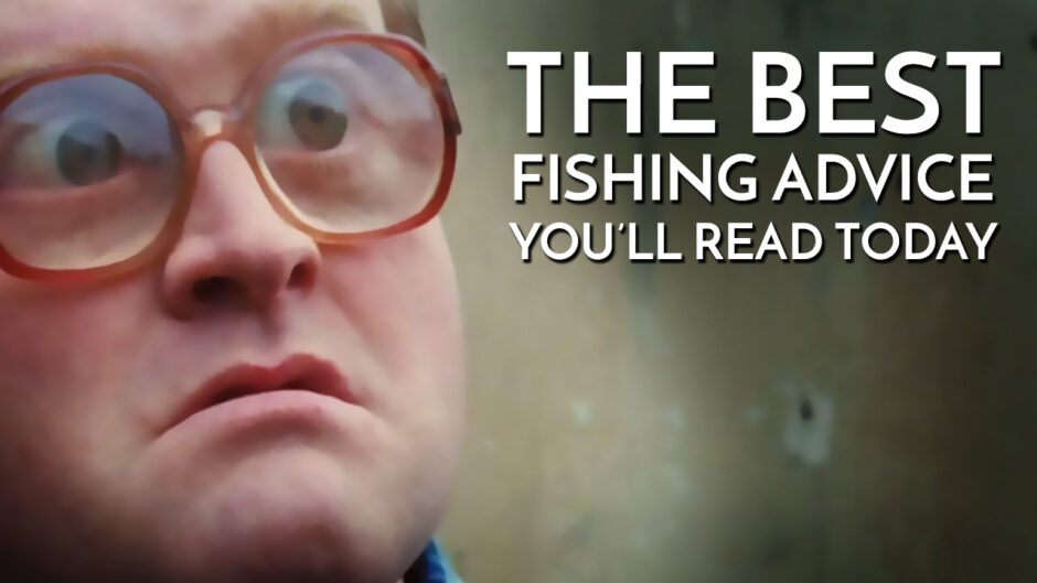 the best fishing advice you'll read today
