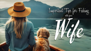 Important Tips for Fishing With Your Wife